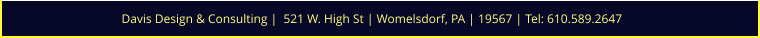 Davis Design & Consulting |  521 W. High St | Womelsdorf, PA | 19567 | Tel: 610.589.2647